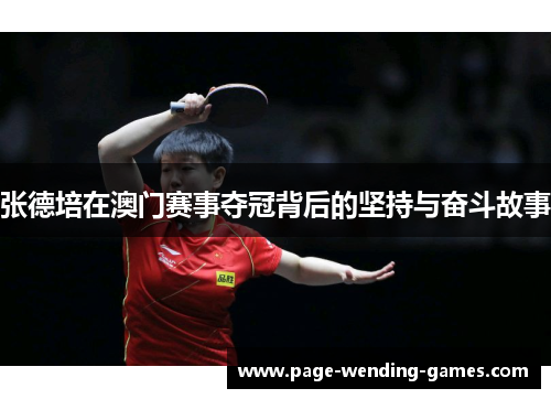 张德培在澳门赛事夺冠背后的坚持与奋斗故事