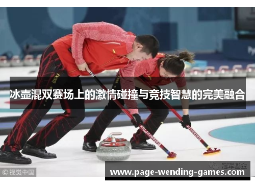 冰壶混双赛场上的激情碰撞与竞技智慧的完美融合 冰壶混双赛场上的激情碰撞与竞技智慧的完美融合