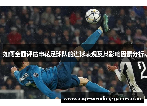 如何全面评估申花足球队的进球表现及其影响因素分析 如何全面评估申花足球队的进球表现及其影响因素分析