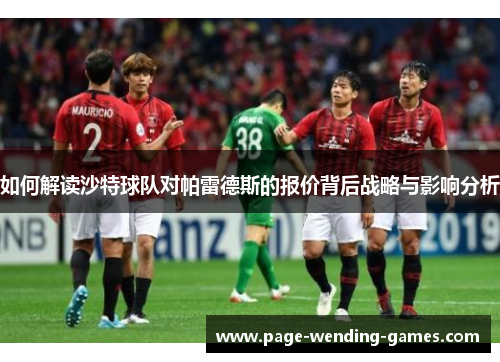 如何解读沙特球队对帕雷德斯的报价背后战略与影响分析