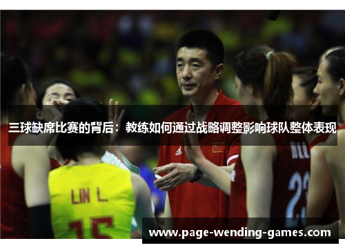 三球缺席比赛的背后:教练如何通过战略调整影响球队整体表现 三球缺席比赛的背后:教练如何通过战略调整影响球队整体表现