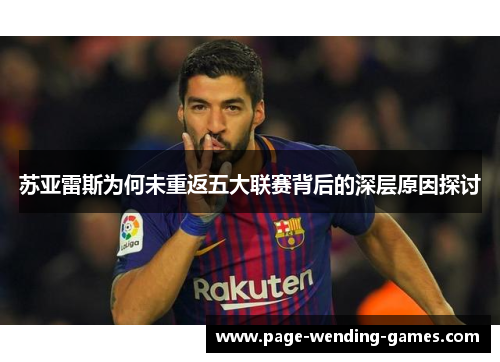 苏亚雷斯为何未重返五大联赛背后的深层原因探讨 苏亚雷斯为何未重返五大联赛背后的深层原因探讨