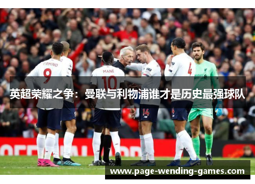 英超荣耀之争:曼联与利物浦谁才是历史最强球队 英超荣耀之争:曼联与利物浦谁才是历史最强球队