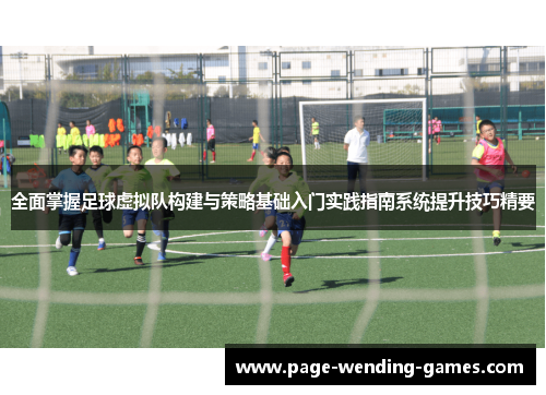 全面掌握足球虚拟队构建与策略基础入门实践指南系统提升技巧精要