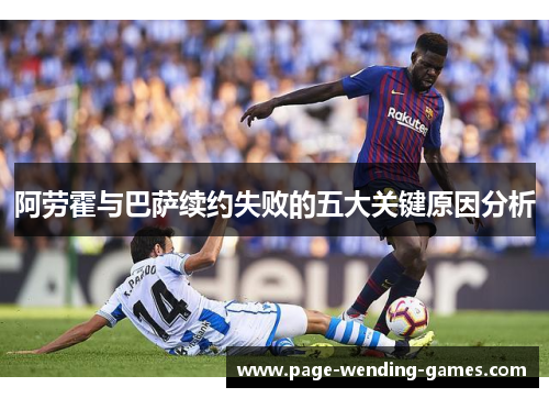 阿劳霍与巴萨续约失败的五大关键原因分析