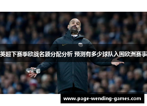 英超下赛季欧战名额分配分析 预测有多少球队入围欧洲赛事