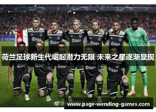 荷兰足球新生代崛起潜力无限 未来之星逐渐显现