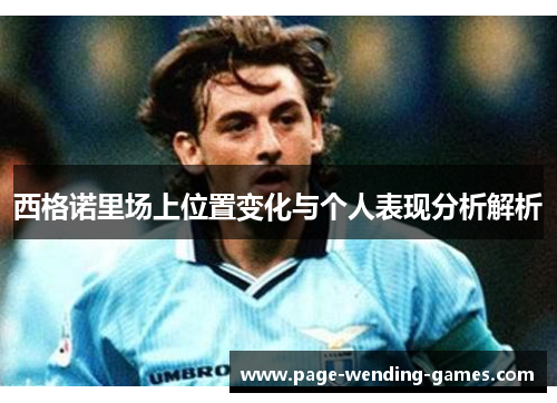 西格诺里场上位置变化与个人表现分析解析 西格诺里场上位置变化与个人表现分析解析
