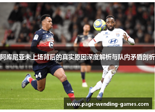 阿库尼亚未上场背后的真实原因深度解析与队内矛盾剖析