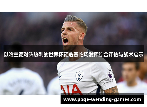 以哈兰德对阵热刺的世界杯预选赛临场发挥综合评估与战术启示